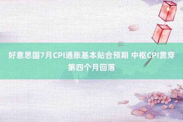 好意思国7月CPI通胀基本贴合预期 中枢CPI贯穿第四个月回落